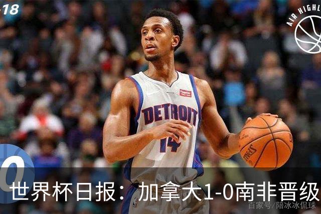 世界杯日报：加拿大1-0南非晋级创历史 韩国主帅洪明甫下课