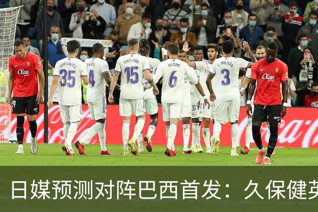 日媒预测对阵巴西首发：久保健英替补 队长板仓滉恐缺阵