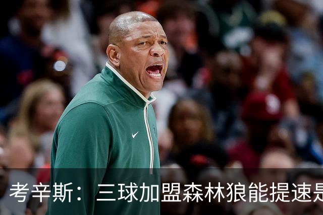 考辛斯：三球加盟森林狼能提速是加分项 他和爱德华兹非常契合