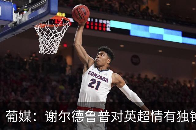 葡媒：谢尔德鲁普对英超情有独钟，俱乐部标价至少4000万欧